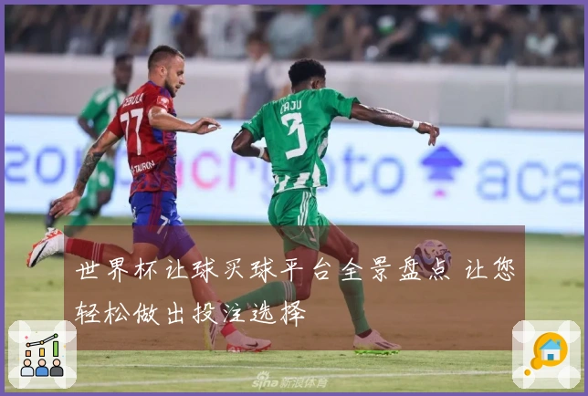 世界杯让球买球平台全景盘点 让您轻松做出投注选择